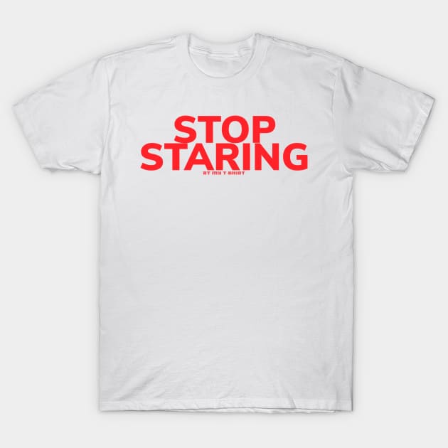 Stop staring T-Shirt by bobdijkers